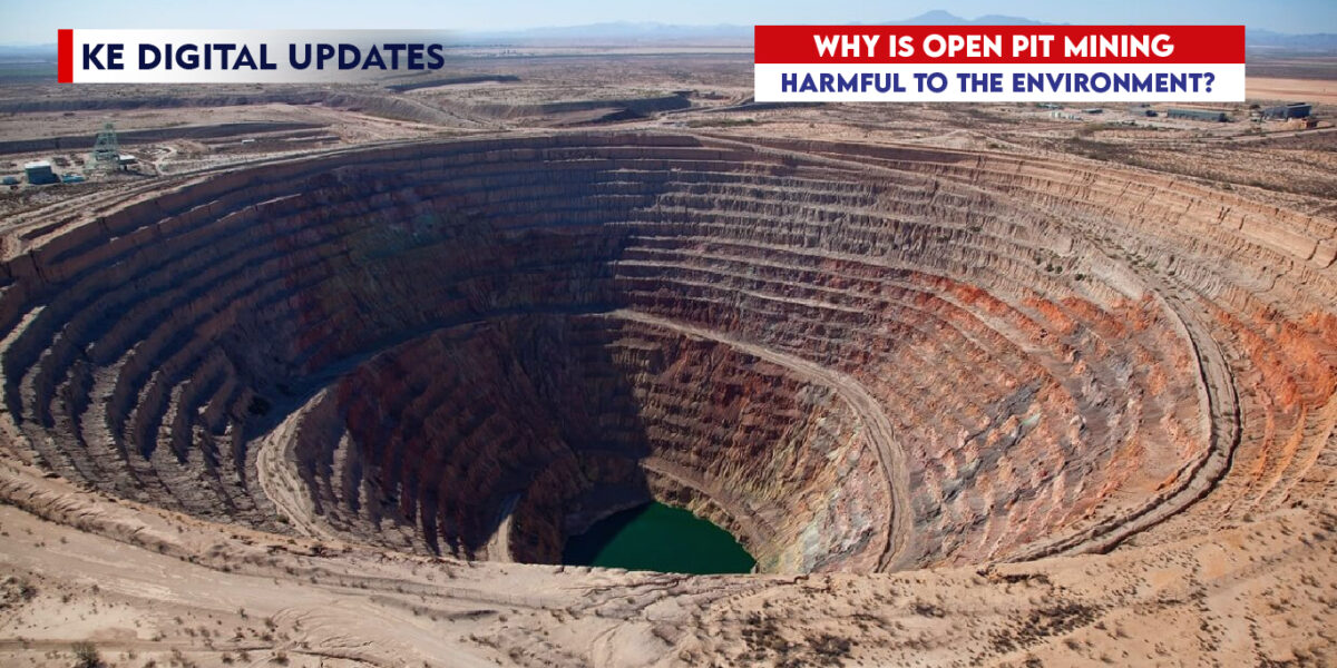 Why is open pit mining harmful to the environment